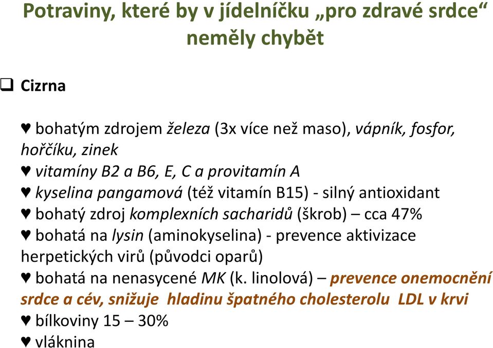 komplexních sacharidů (škrob) cca 47% bohatá na lysin(aminokyselina) -prevence aktivizace herpetických virů (původci oparů)