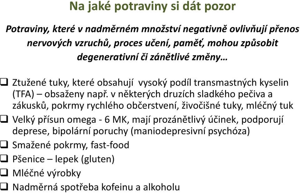v některých druzích sladkého pečiva a zákusků, pokrmy rychlého občerstvení, živočišné tuky, mléčný tuk Velký přísun omega -6 MK, mají