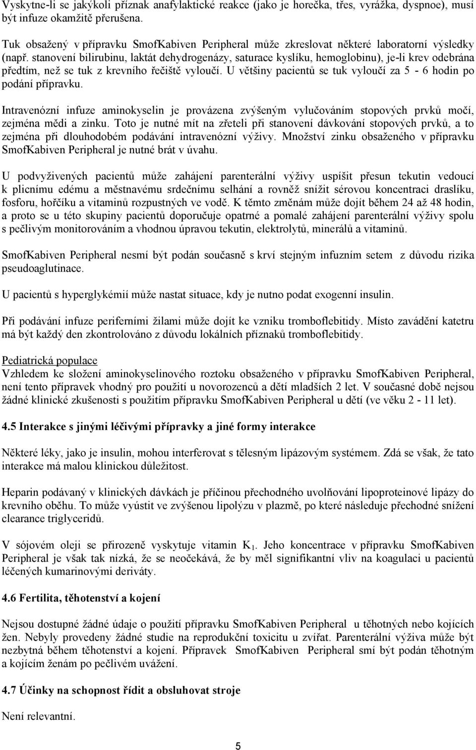 stanovení bilirubinu, laktát dehydrogenázy, saturace kyslíku, hemoglobinu), je-li krev odebrána předtím, než se tuk z krevního řečiště vyloučí.