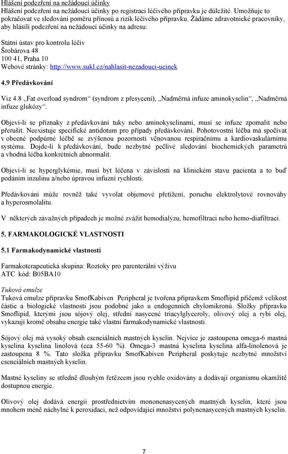 cz/nahlasit-nezadouci-ucinek 4.9 Předávkování Viz 4.8 Fat overload syndrom (syndrom z přesycení), Nadměrná infuze aminokyselin, Nadměrná infuze glukózy.