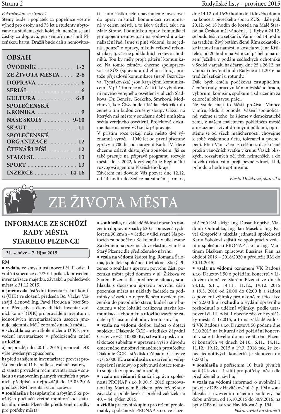 .. 14-16 Pokračování ze strany 1 Stejný bude i poplatek za popelnice včetně výhod pro osoby nad 75 let a studenty ubytované na studentských kolejích, nemění se ani částky za dopravu, jen senioři musí