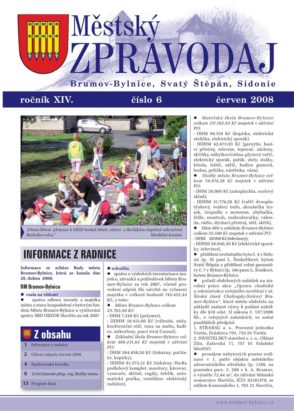dubna 2008: RM Brumov-Bylnice vzala na vědomí zprávu odboru investic a majetku města o stavu hospodaření s bytovým fondem Města Brumov-Bylnice a vyúčtování správy SBD OBZOR Slavičín za rok 2007 Z