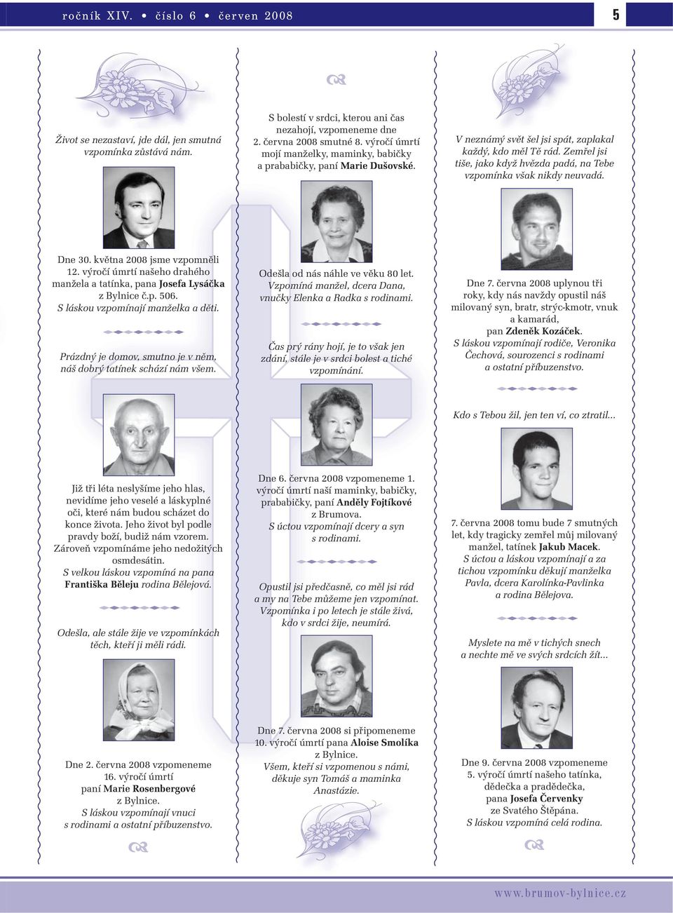 Zemřel jsi tiše, jako když hvězda padá, na Tebe vzpomínka však nikdy neuvadá. Dne 30. května 2008 jsme vzpomněli 12. výročí úmrtí našeho drahého manžela a tatínka, pana Josefa Lysáčka z Bylnice č.p. 506.