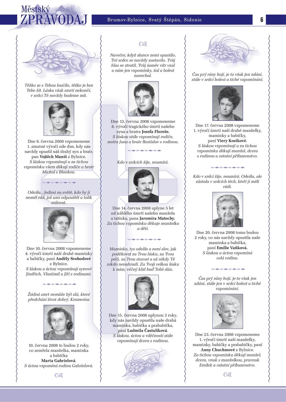 Čas prý rány hojí, je to však jen zdání, stále v srdci bolest a tiché vzpomínání. Dne 9. června 2008 vzpomeneme 1.