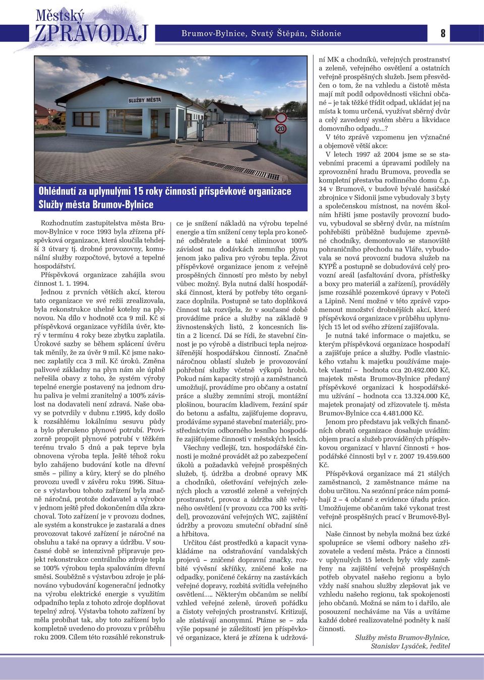 1. 1994. Jednou z prvních větších akcí, kterou tato organizace ve své režii zrealizovala, byla rekonstrukce uhelné kotelny na plynovou. Na dílo v hodnotě cca 9 mil.