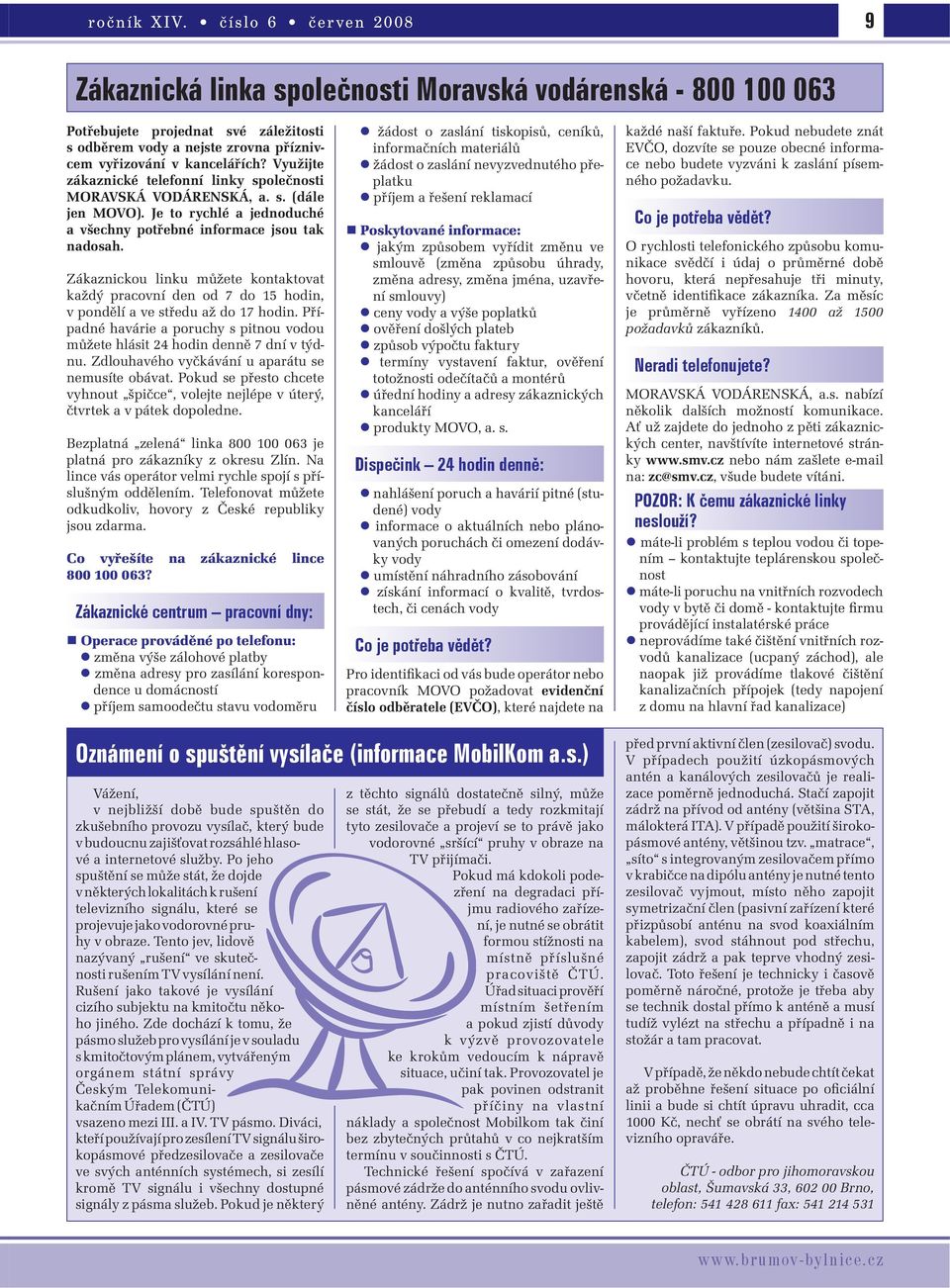 Využijte zákaznické telefonní linky společnosti MORAVSKÁ VODÁRENSKÁ, a. s. (dále jen MOVO). Je to rychlé a jednoduché a všechny potřebné informace jsou tak nadosah.