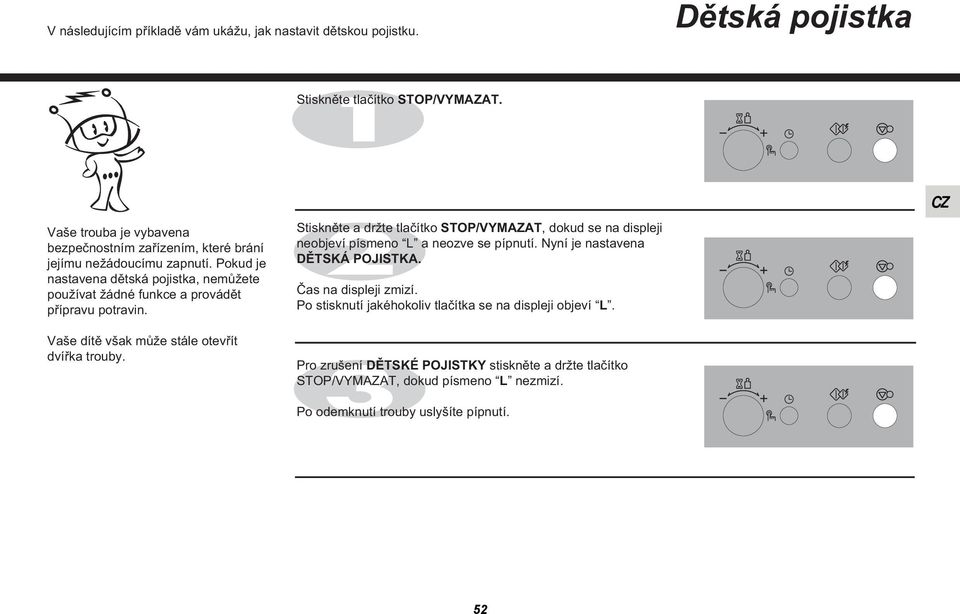 Pokud je nastavena dětská pojistka, nemůžete používat žádné funkce a provádět přípravu potravin. Vaše dítě však může stále otevřít dvířka trouby.