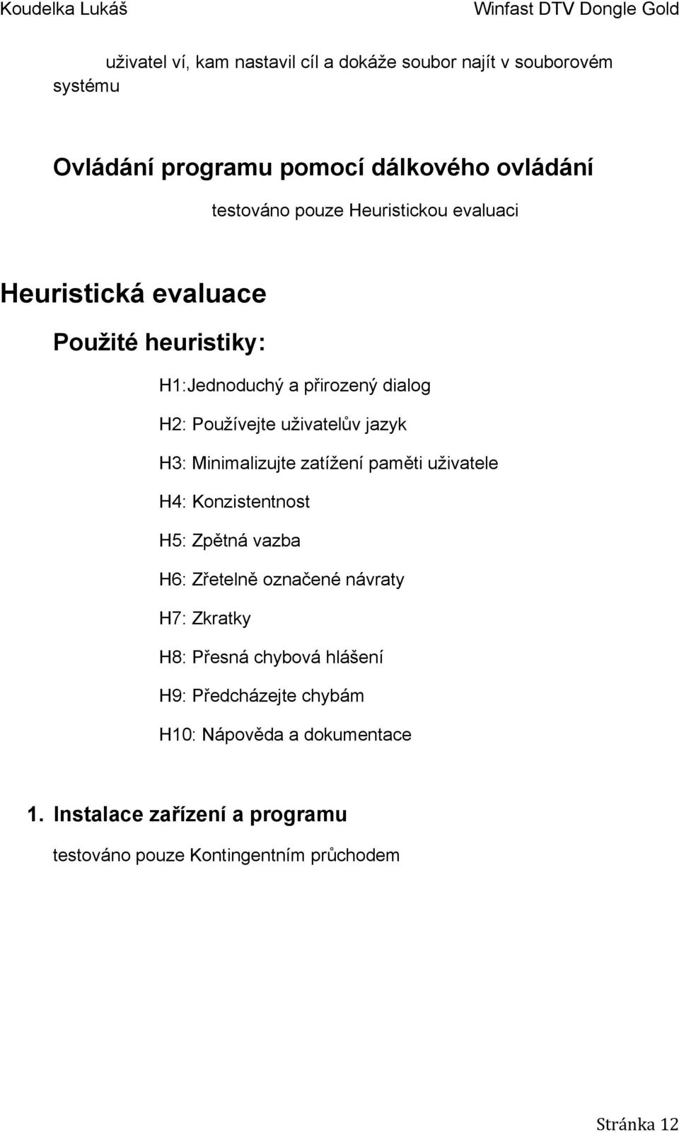 Minimalizujte zatížení paměti uživatele H4: Konzistentnost H5: Zpětná vazba H6: Zřetelně označené návraty H7: Zkratky H8: Přesná chybová