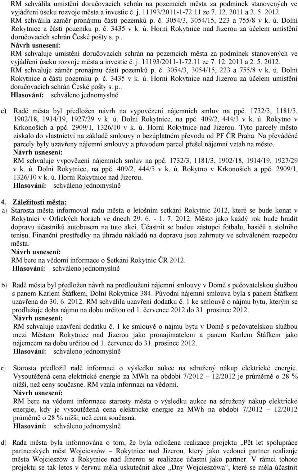 p.. RM schvaluje umístění doručovacích schrán na pozemcích města za podmínek stanovených ve vyjádření úseku rozvoje města a investic č. j. 11193/2011-1-72.11 ze 7. 12. 2011 a 2. 5. 2012.