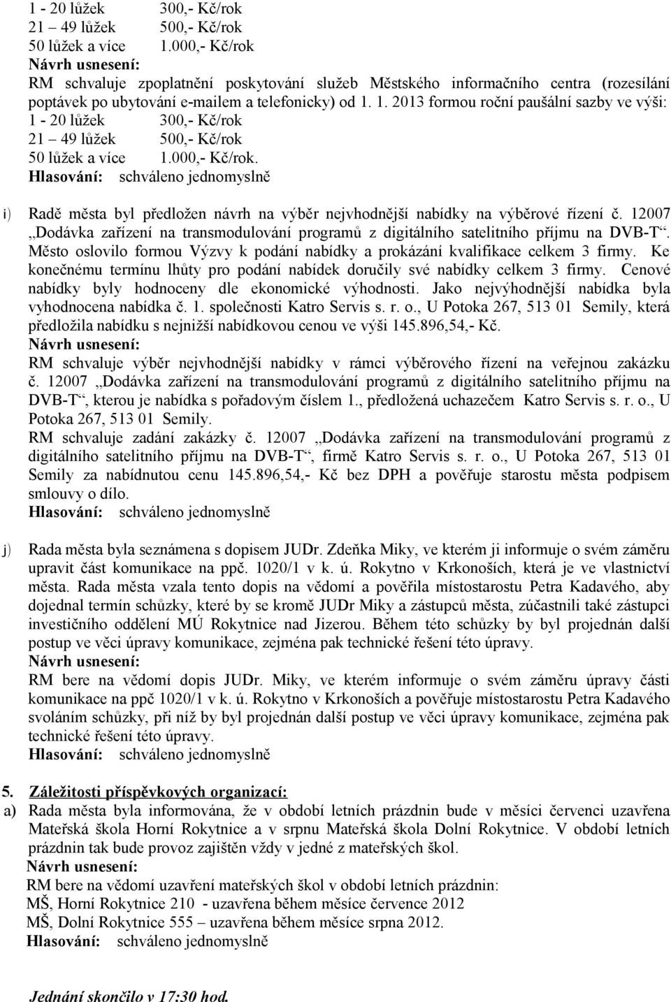 1. 2013 formou roční paušální sazby ve výši: 000,- Kč/rok. i) Radě města byl předložen návrh na výběr nejvhodnější nabídky na výběrové řízení č.