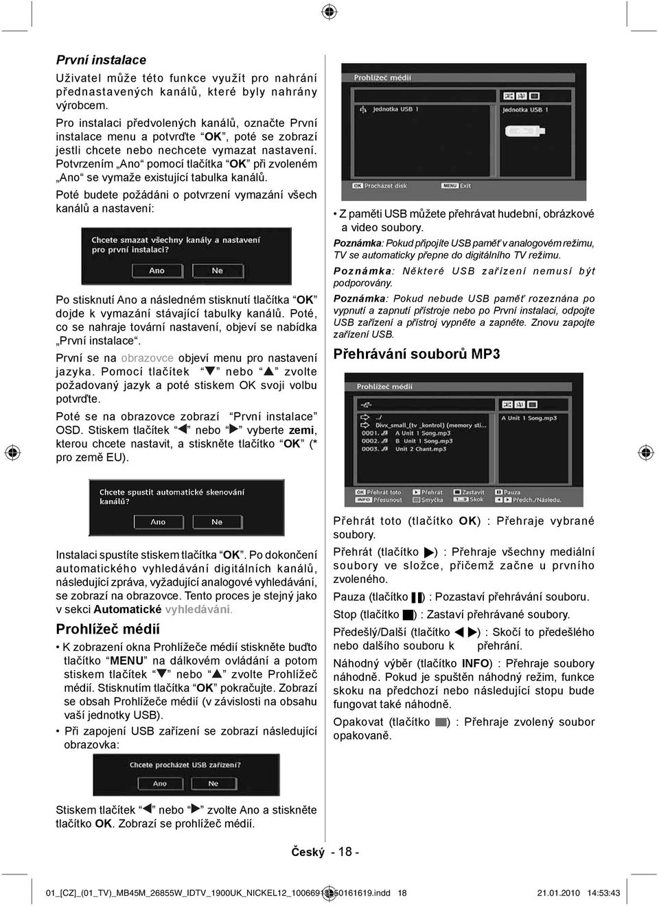 Potvrzením Ano pomocí tlačítka OK při zvoleném Ano se vymaže existující tabulka kanálů.