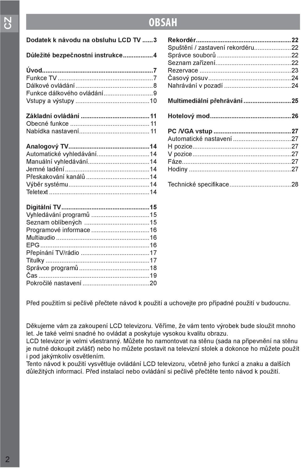 ..14 Rekordér...22 Spuštění / zastavení rekordéru...22 Správce souborů...22 Seznam zařízení...22 Rezervace...23 Časový posuv...24 Nahrávání v pozadí...24 Multimediální přehrávání...25 Hotelový mod.