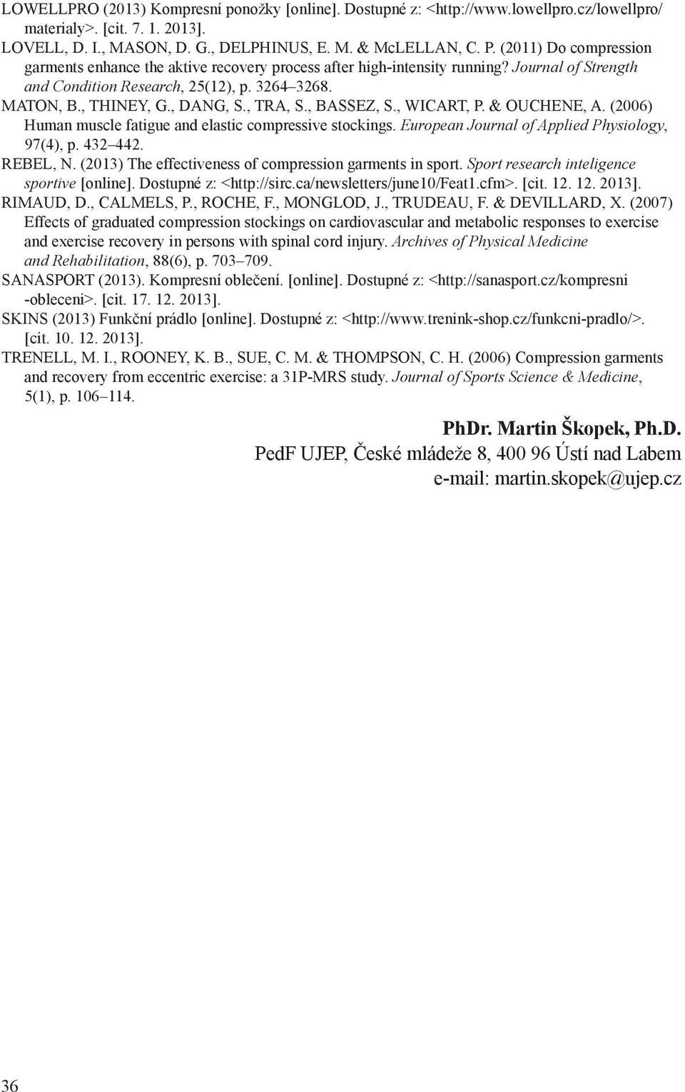 , TRA, S., BASSEZ, S., WICART, P. & OUCHENE, A. (2006) Human muscle fatigue and elastic compressive stockings. European Journal of Applied Physiology, 97(4), p. 432 442. REBEL, N.