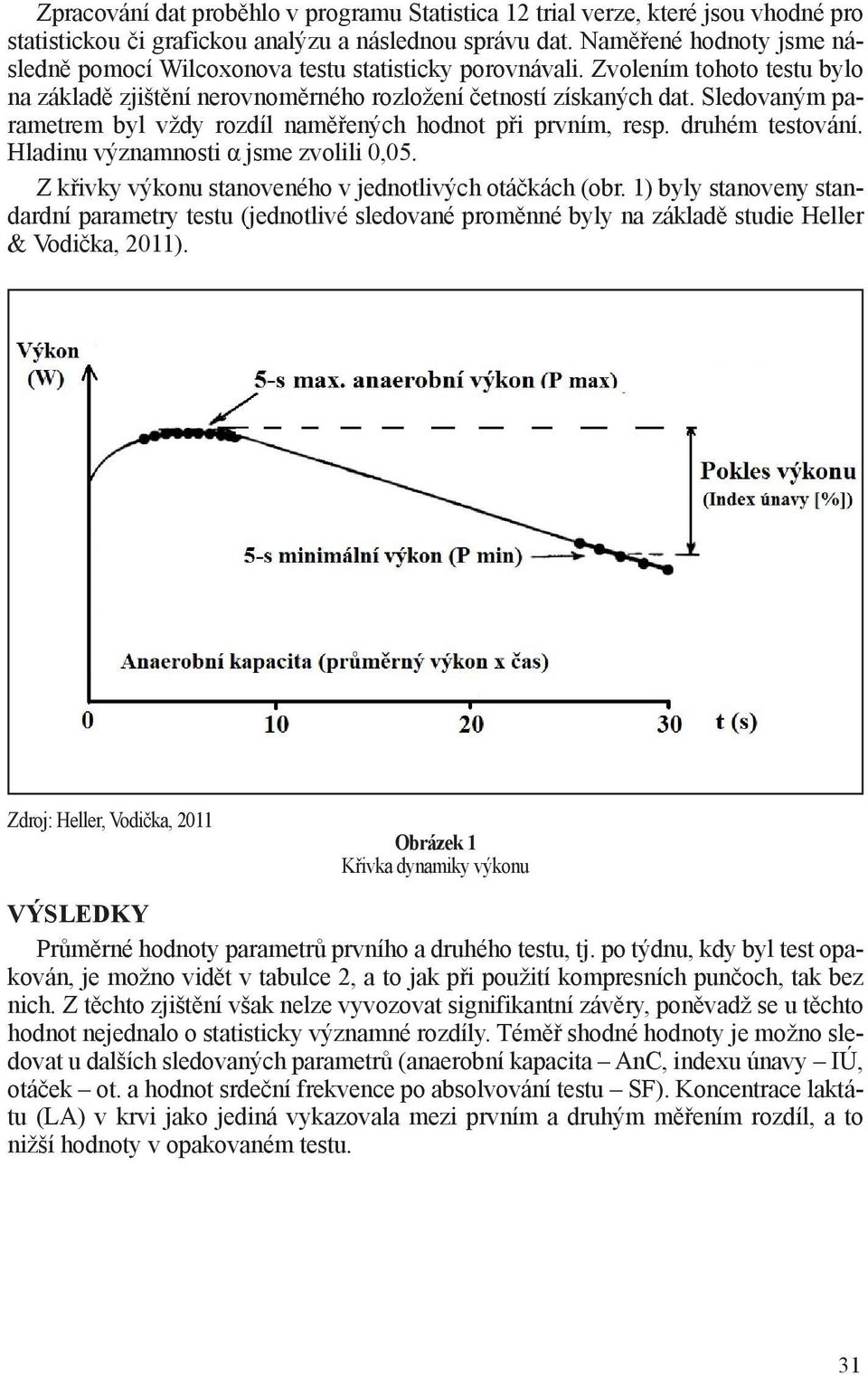 Sledovaným parametrem byl vždy rozdíl naměřených hodnot při prvním, resp. druhém testování. Hladinu významnosti α jsme zvolili 0,05. Z křivky výkonu stanoveného v jednotlivých otáčkách (obr.