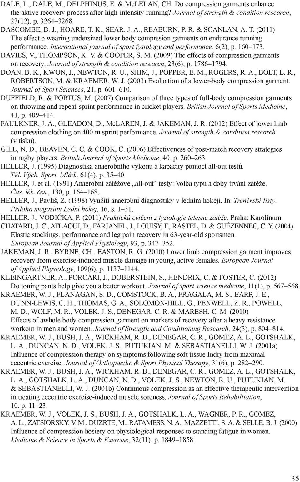 International journal of sport fysiology and performance, 6(2), p. 160 173. DAVIES, V., THOMPSON, K. V. & COOPER, S. M. (2009) The effects of compression garments on recovery.