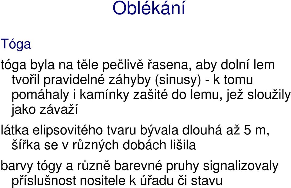 látka elipsovitého tvaru bývala dlouhá až 5 m, šířka se v různých dobách lišila