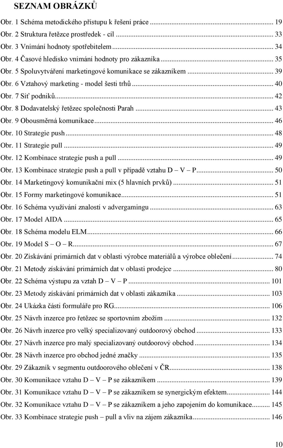 8 Dodavatelský řetězec společnosti Parah... 43 Obr. 9 Obousměrná komunikace... 46 Obr. 10 Strategie push... 48 Obr. 11 Strategie pull... 49 Obr.