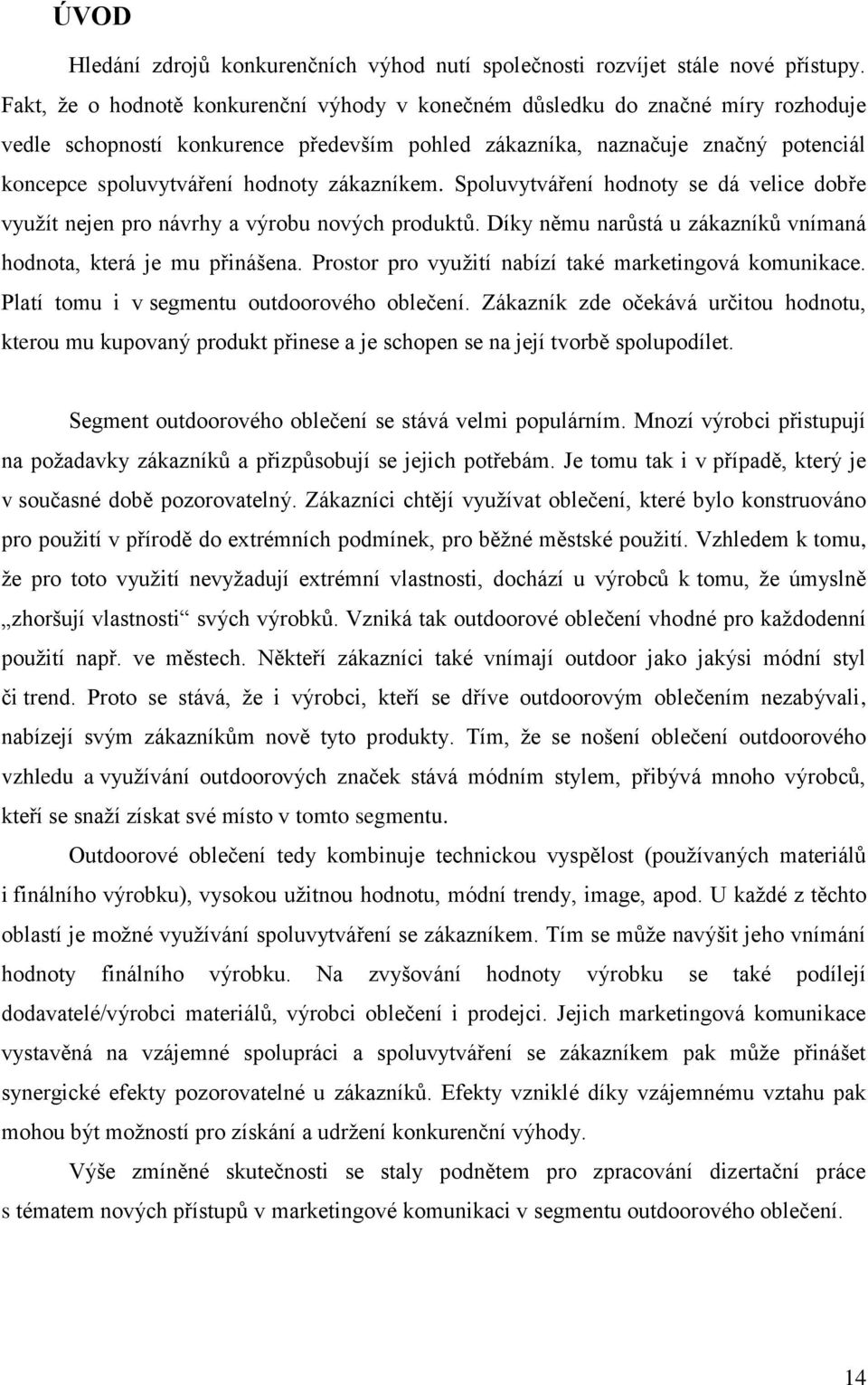 zákazníkem. Spoluvytváření hodnoty se dá velice dobře využít nejen pro návrhy a výrobu nových produktů. Díky němu narůstá u zákazníků vnímaná hodnota, která je mu přinášena.