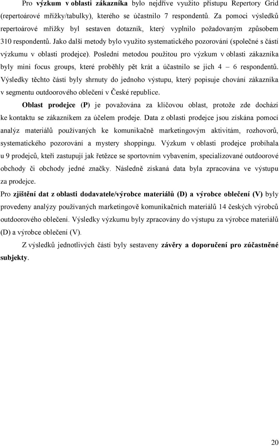 Jako další metody bylo využito systematického pozorování (společné s částí výzkumu v oblasti prodejce).