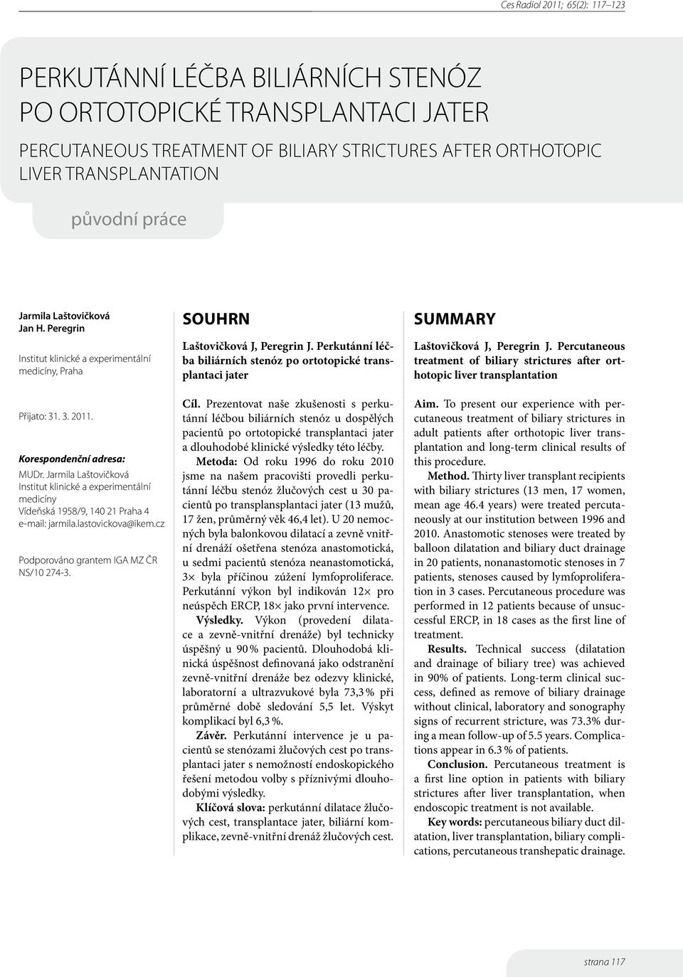 Jarmila Laštovičková Institut klinické a experimentální medicíny Vídeňská 1958/9, 140 21 Praha 4 e-mail: jarmila.lastovickova@ikem.cz Podporováno grantem IGA MZ ČR NS/10 274-3.