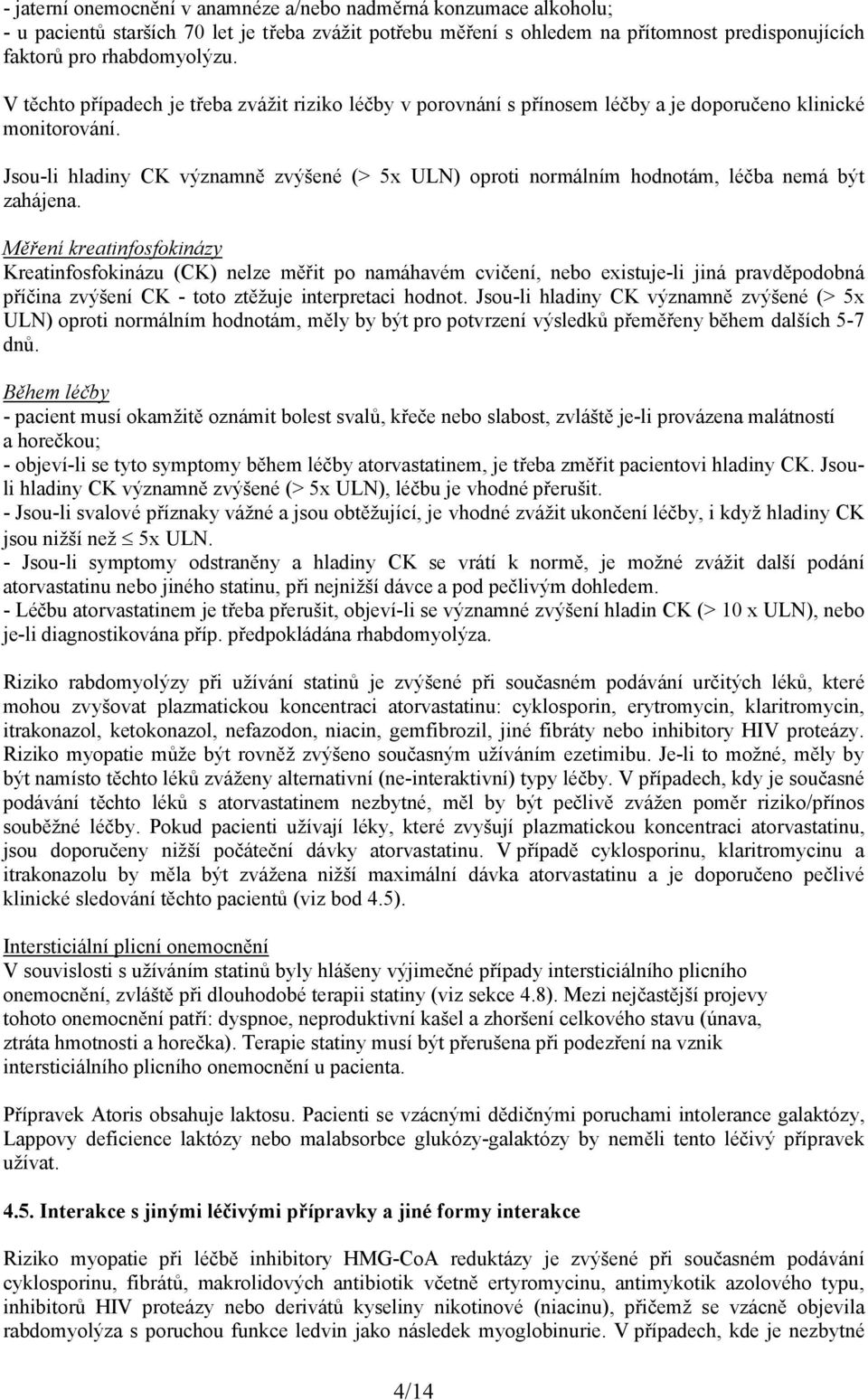 Jsou-li hladiny CK významně zvýšené (> 5x ULN) oproti normálním hodnotám, léčba nemá být zahájena.