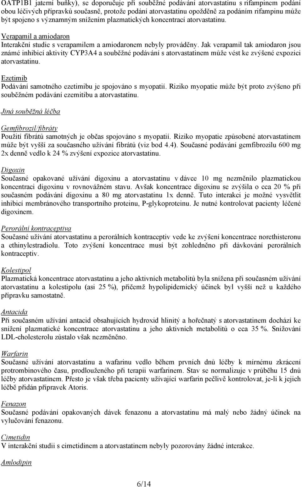 Jak verapamil tak amiodaron jsou známé inhibicí aktivity CYP3A4 a souběžné podávání s atorvastatinem může vést ke zvýšené expozici atorvastatinu.