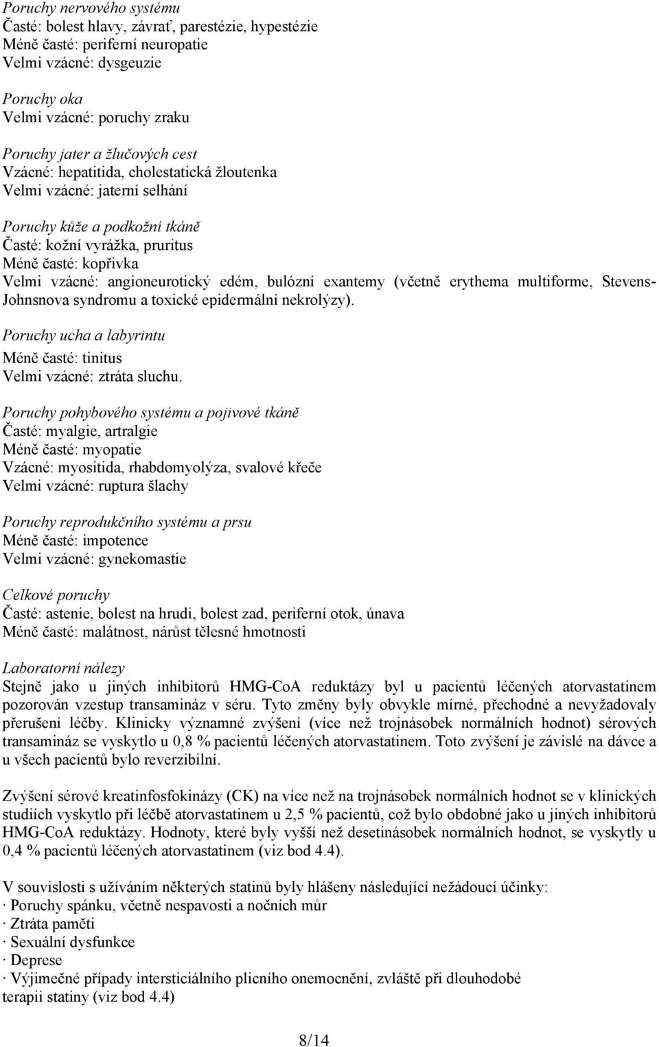 angioneurotický edém, bulózní exantemy (včetně erythema multiforme, Stevens- Johnsnova syndromu a toxické epidermální nekrolýzy).