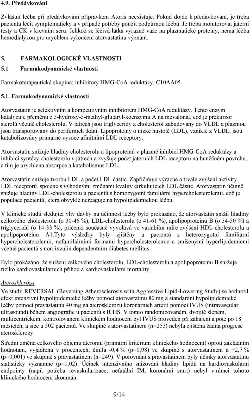 FARMAKOLOGICKÉ VLASTNOSTI 5.1 Farmakodynamické vlastnosti Farmakoterapeutická skupina: inhibitory HMG-CoA reduktázy, C10AA05 5.1. Farmakodynamické vlastnosti Atorvastatin je selektivním a kompetitivním inhibitorem HMG-CoA reduktázy.