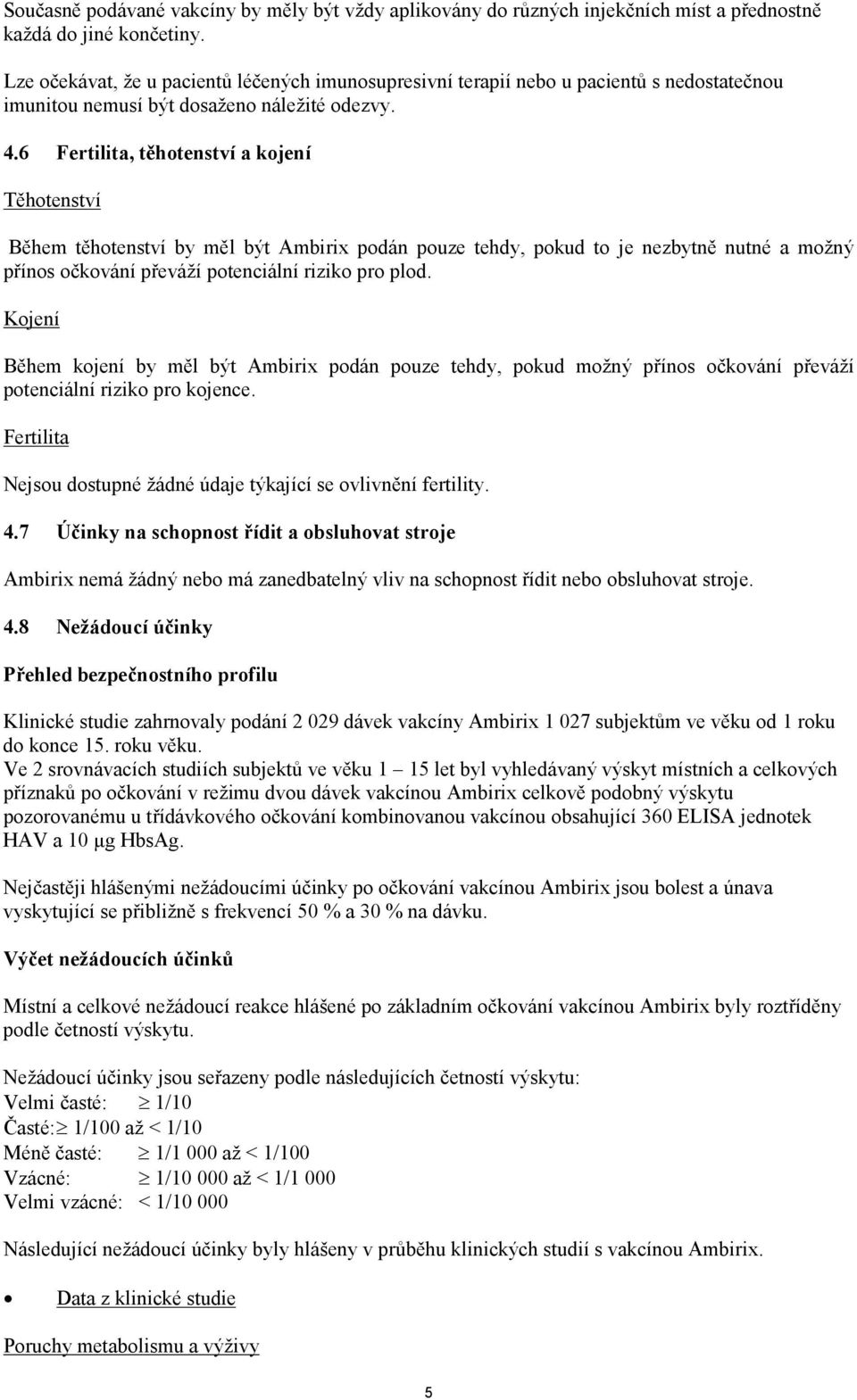 6 Fertilita, těhotenství a kojení Těhotenství Během těhotenství by měl být Ambirix podán pouze tehdy, pokud to je nezbytně nutné a možný přínos očkování převáží potenciální riziko pro plod.