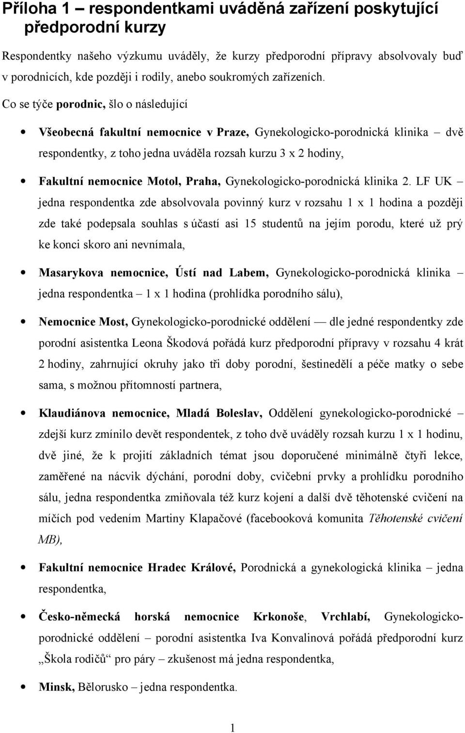 Co se týče porodnic, šlo o následující Všeobecná fakultní nemocnice v Praze, Gynekologicko-porodnická klinika dvě respondentky, z toho jedna uváděla rozsah kurzu 3 x 2 hodiny, Fakultní nemocnice