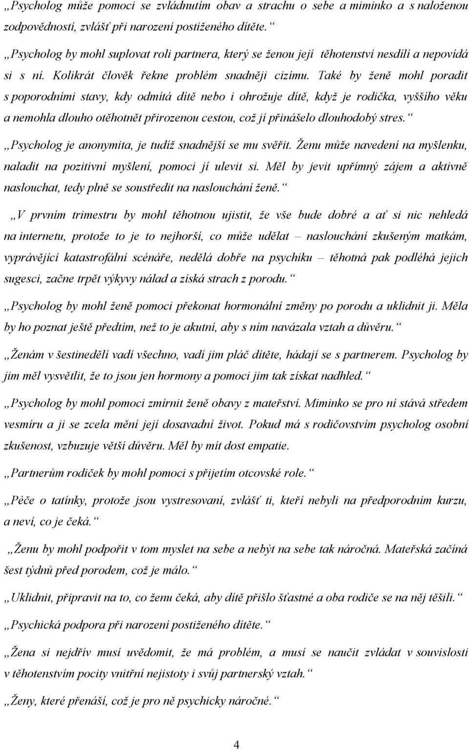 Také by ženě mohl poradit s poporodními stavy, kdy odmítá dítě nebo i ohrožuje dítě, když je rodička, vyššího věku a nemohla dlouho otěhotnět přirozenou cestou, což jí přinášelo dlouhodobý stres.