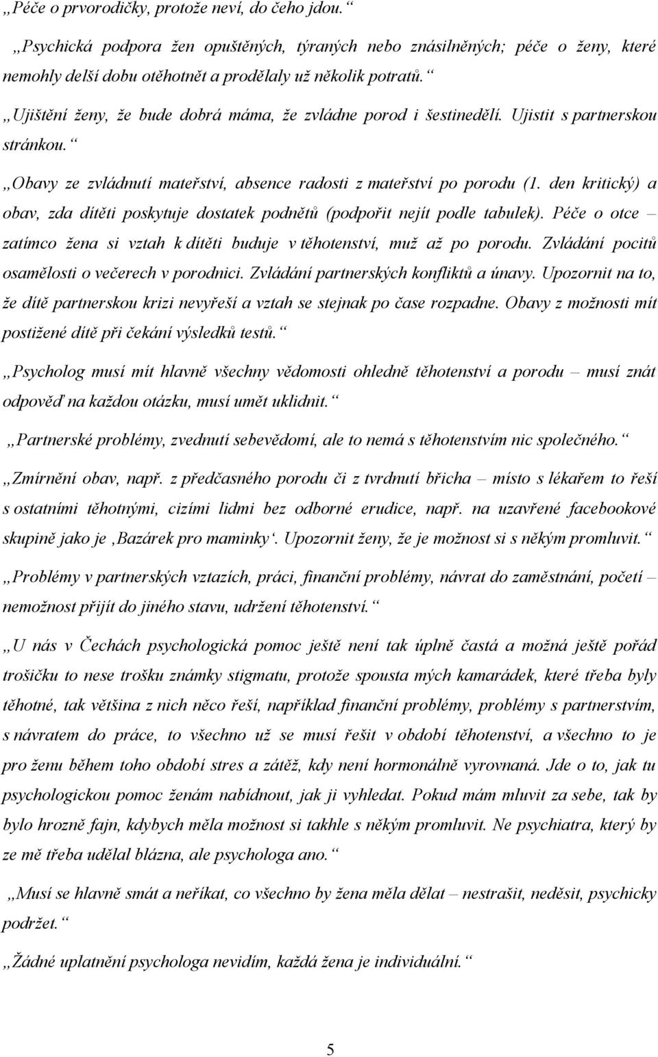 den kritický) a obav, zda dítěti poskytuje dostatek podnětů (podpořit nejít podle tabulek). Péče o otce zatímco žena si vztah k dítěti buduje v těhotenství, muž až po porodu.