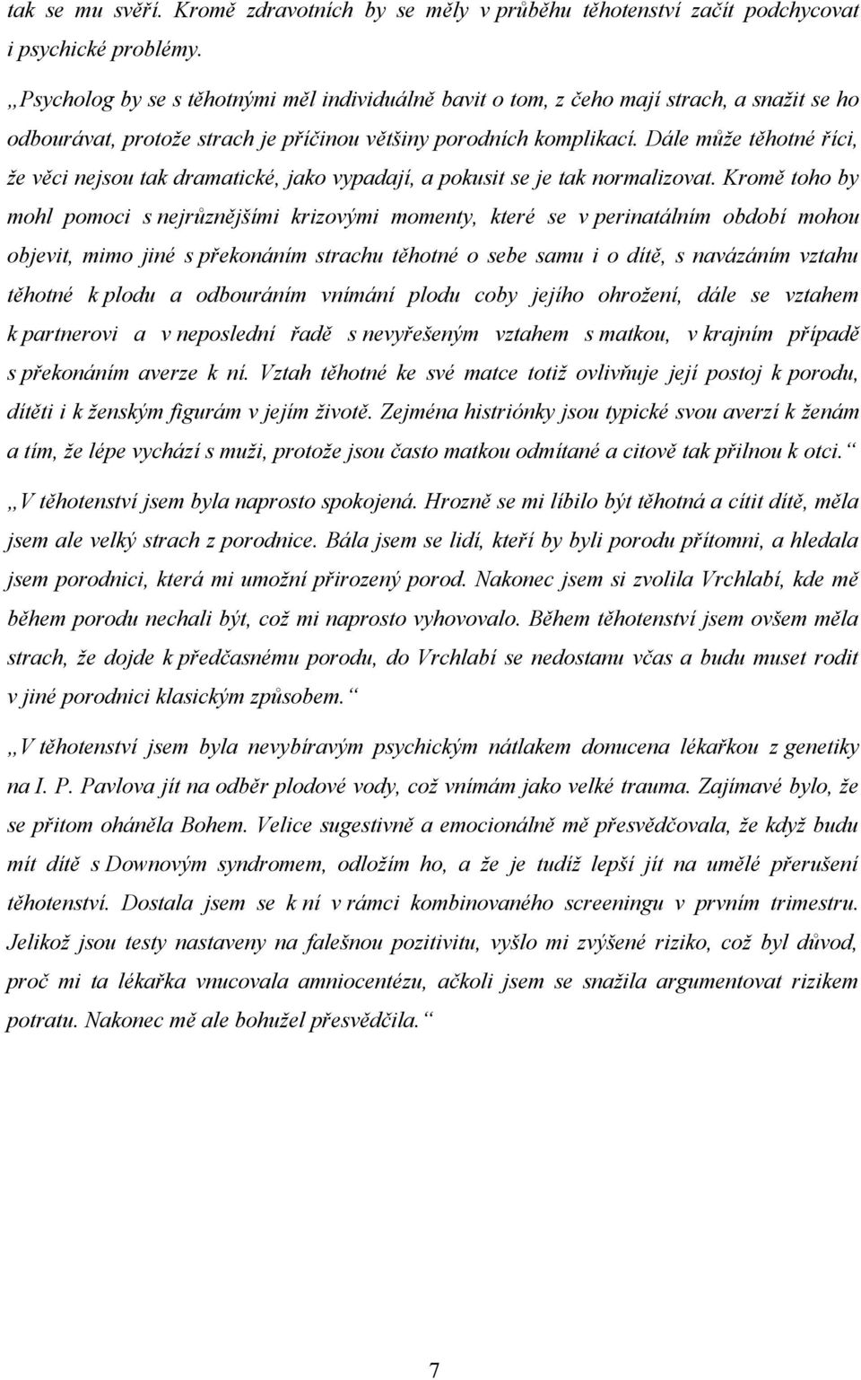 Dále může těhotné říci, že věci nejsou tak dramatické, jako vypadají, a pokusit se je tak normalizovat.