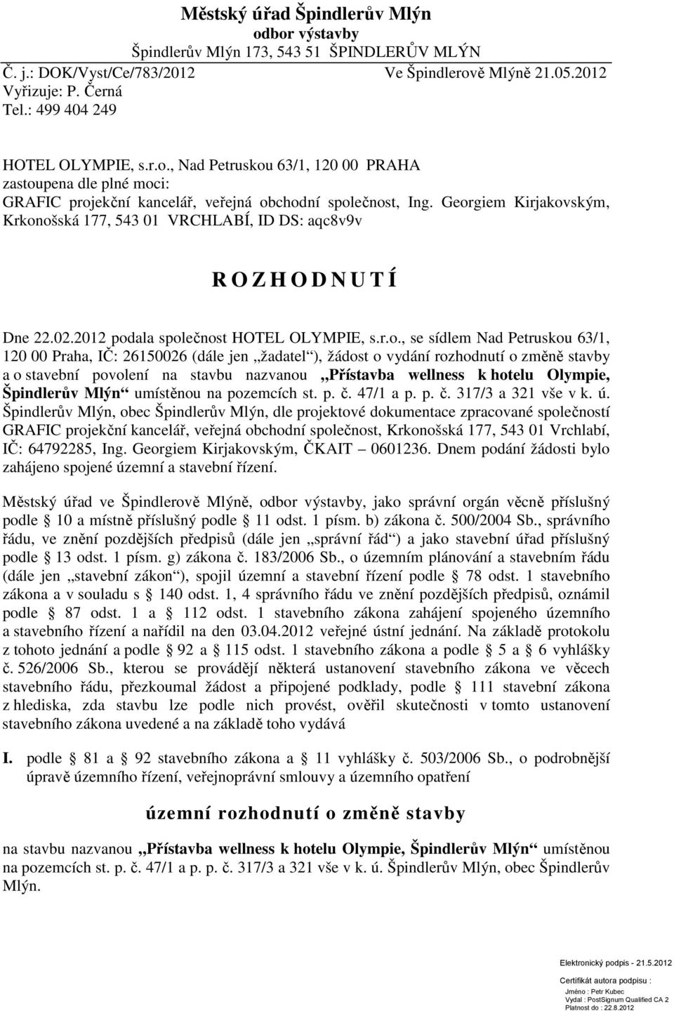 Georgiem Kirjakovským, Krkonošská 177, 543 01 VRCHLABÍ, ID DS: aqc8v9v R O Z H O D N U T Í Dne 22.02.2012 podala společnost HOTEL OLYMPIE, s.r.o., se sídlem Nad Petruskou 63/1, 120 00 Praha, IČ: