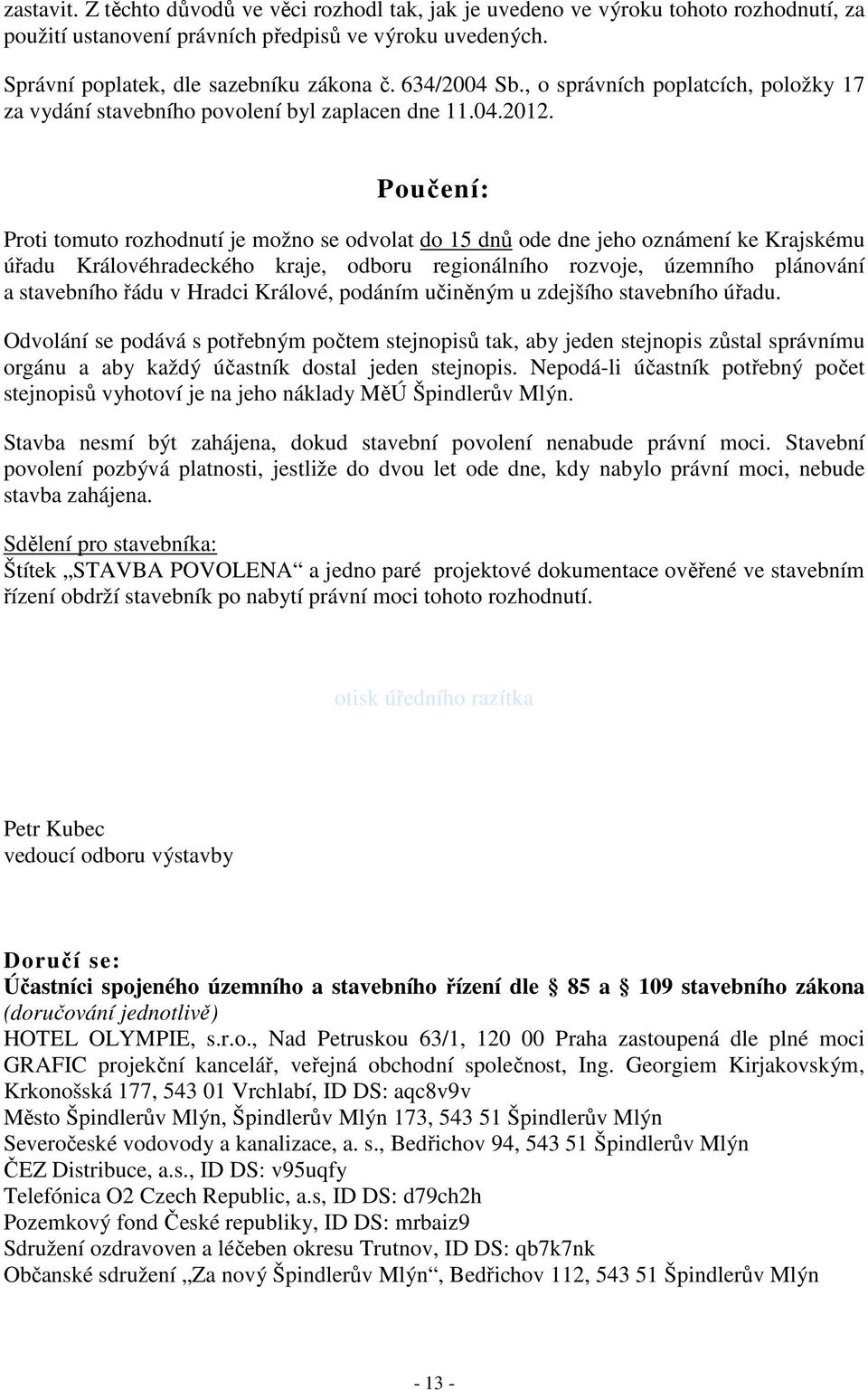 Poučení: Proti tomuto rozhodnutí je možno se odvolat do 15 dnů ode dne jeho oznámení ke Krajskému úřadu Královéhradeckého kraje, odboru regionálního rozvoje, územního plánování a stavebního řádu v