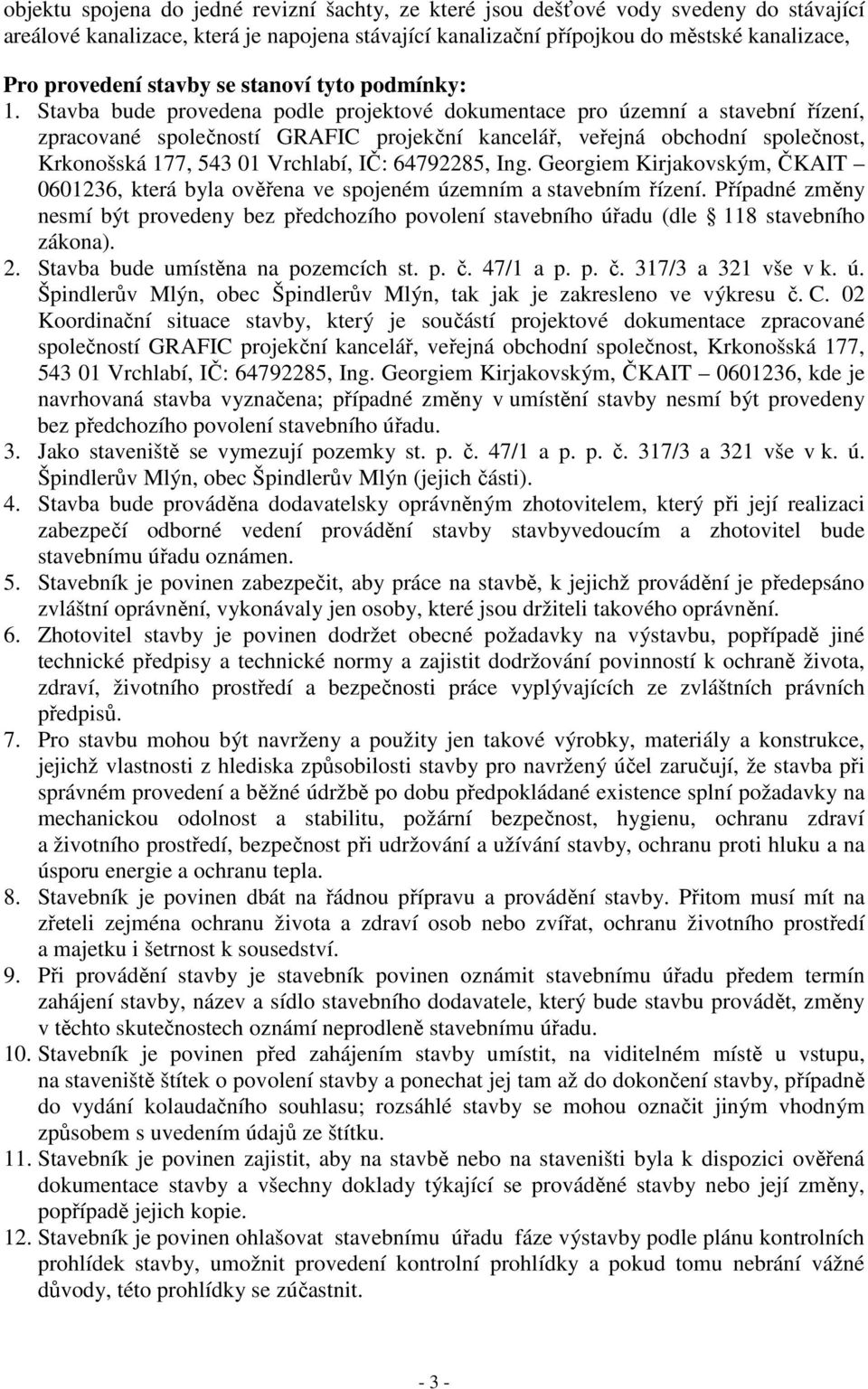 Stavba bude provedena podle projektové dokumentace pro územní a stavební řízení, zpracované společností GRAFIC projekční kancelář, veřejná obchodní společnost, Krkonošská 177, 543 01 Vrchlabí, IČ: