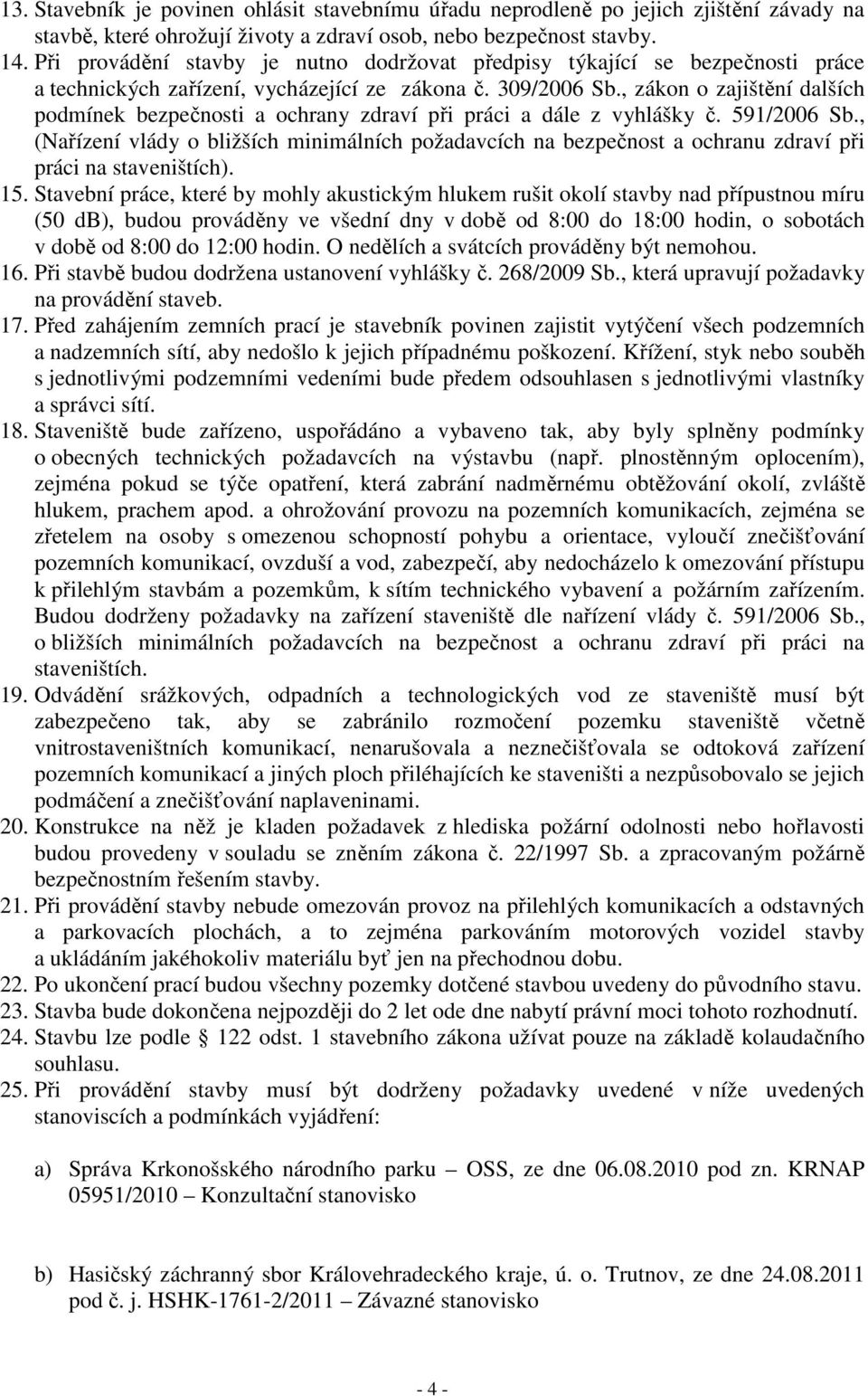 , zákon o zajištění dalších podmínek bezpečnosti a ochrany zdraví při práci a dále z vyhlášky č. 591/2006 Sb.