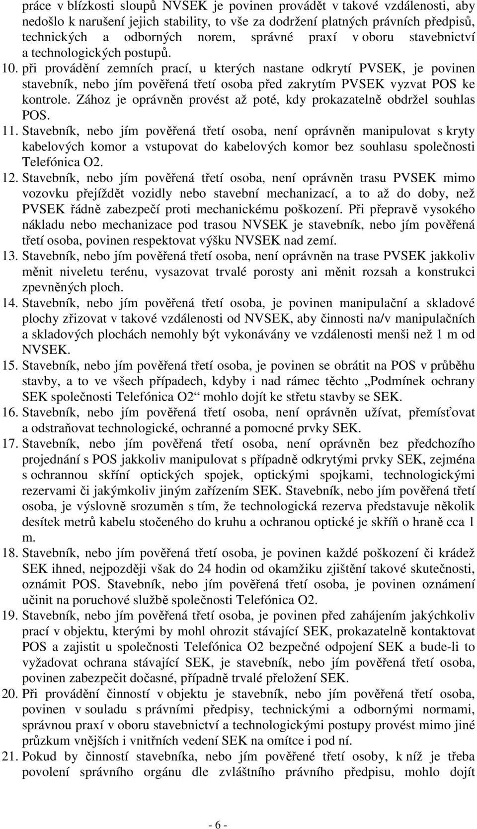 při provádění zemních prací, u kterých nastane odkrytí PVSEK, je povinen stavebník, nebo jím pověřená třetí osoba před zakrytím PVSEK vyzvat POS ke kontrole.