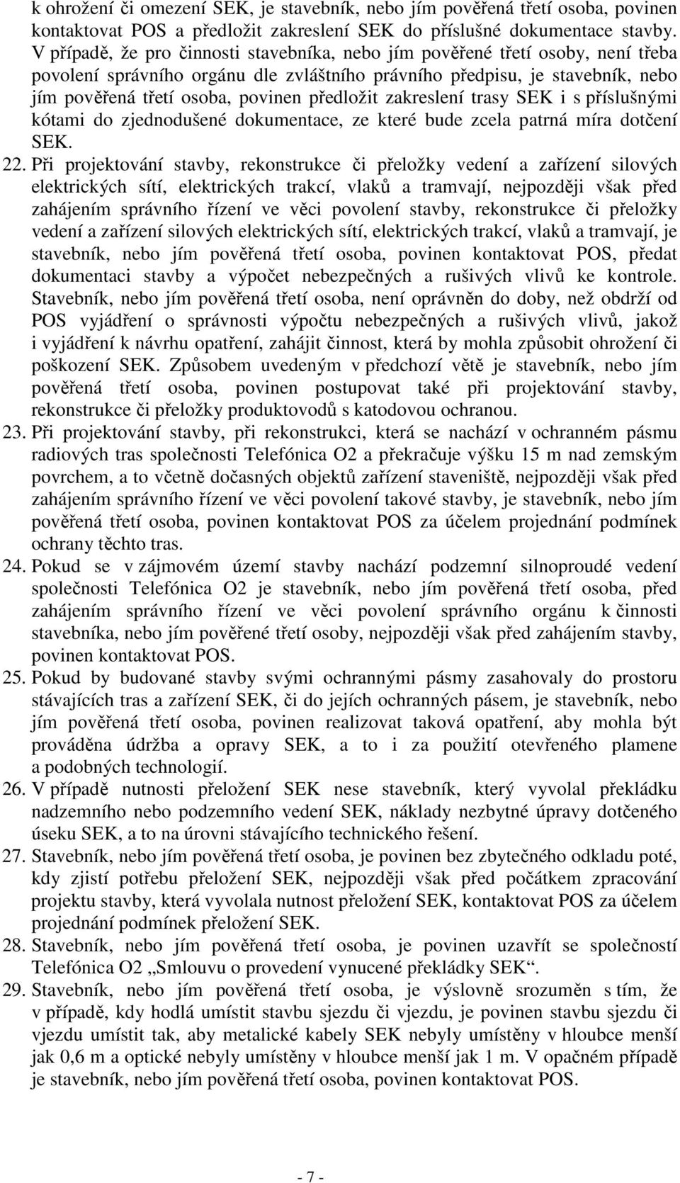 předložit zakreslení trasy SEK i s příslušnými kótami do zjednodušené dokumentace, ze které bude zcela patrná míra dotčení SEK. 22.