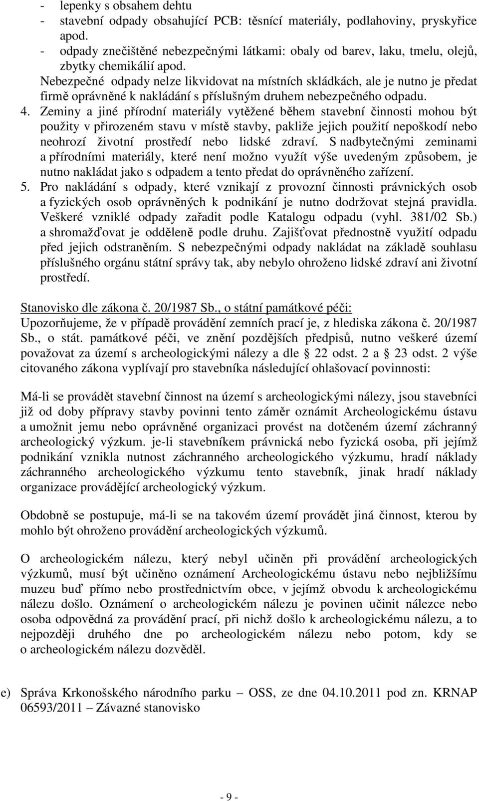 Nebezpečné odpady nelze likvidovat na místních skládkách, ale je nutno je předat firmě oprávněné k nakládání s příslušným druhem nebezpečného odpadu. 4.