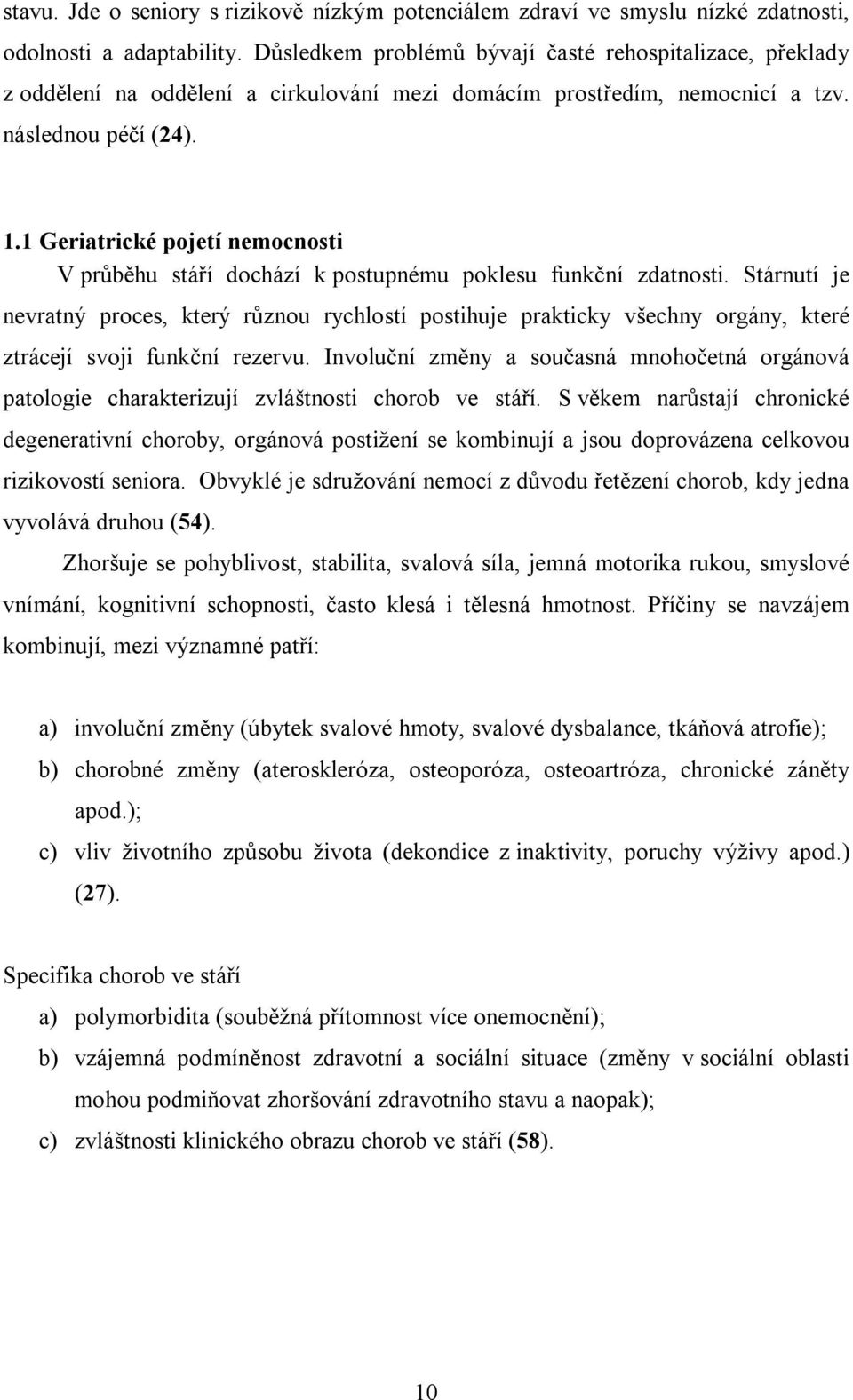 1 Geriatrické pojetí nemocnosti V průběhu stáří dochází k postupnému poklesu funkční zdatnosti.