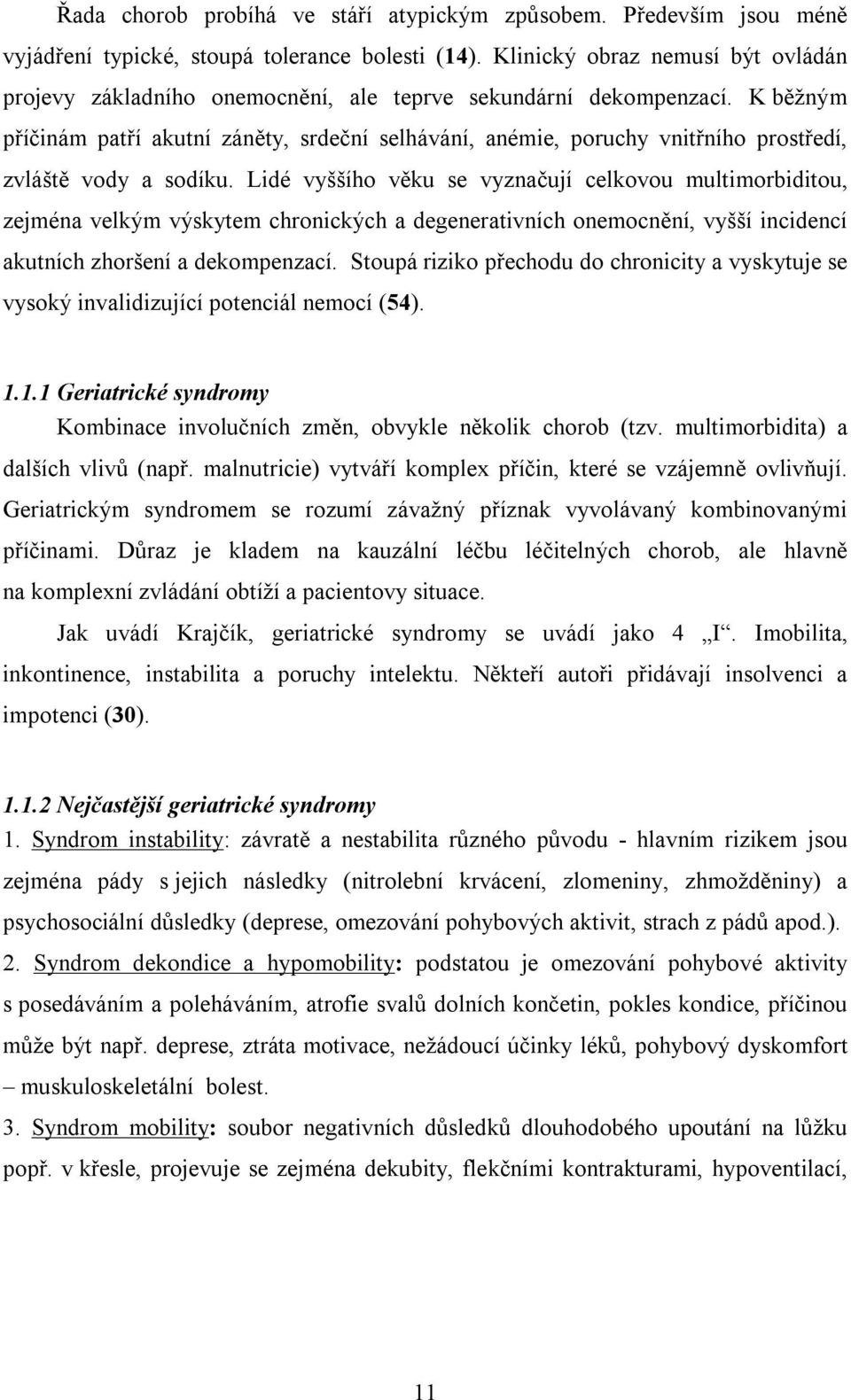 K běžným příčinám patří akutní záněty, srdeční selhávání, anémie, poruchy vnitřního prostředí, zvláště vody a sodíku.