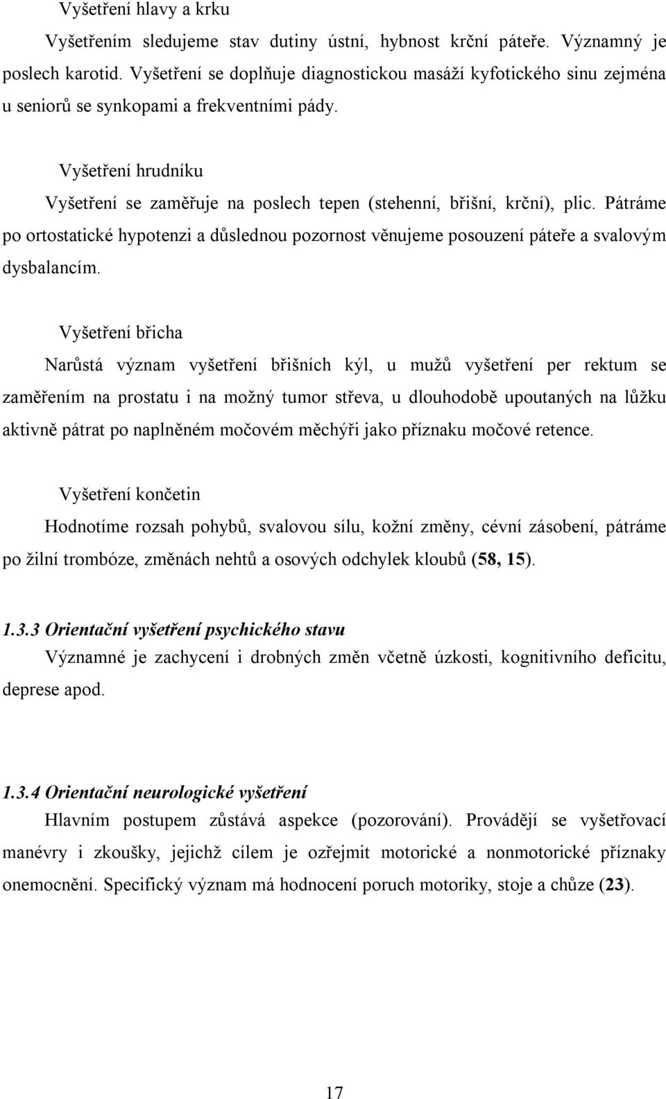 Vyšetření hrudníku Vyšetření se zaměřuje na poslech tepen (stehenní, břišní, krční), plic. Pátráme po ortostatické hypotenzi a důslednou pozornost věnujeme posouzení páteře a svalovým dysbalancím.