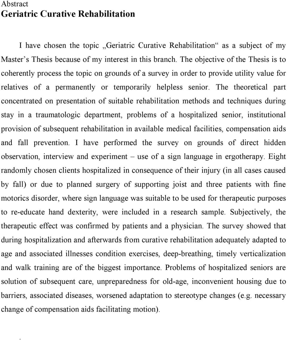 The theoretical part concentrated on presentation of suitable rehabilitation methods and techniques during stay in a traumatologic department, problems of a hospitalized senior, institutional