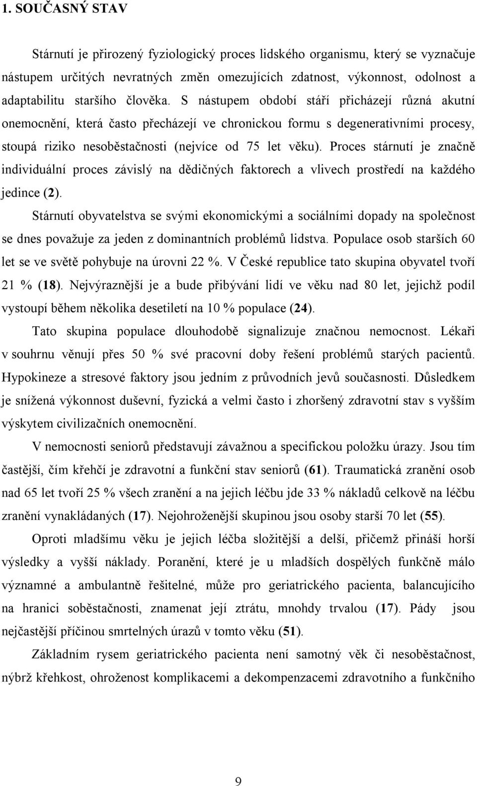 Proces stárnutí je značně individuální proces závislý na dědičných faktorech a vlivech prostředí na každého jedince (2).