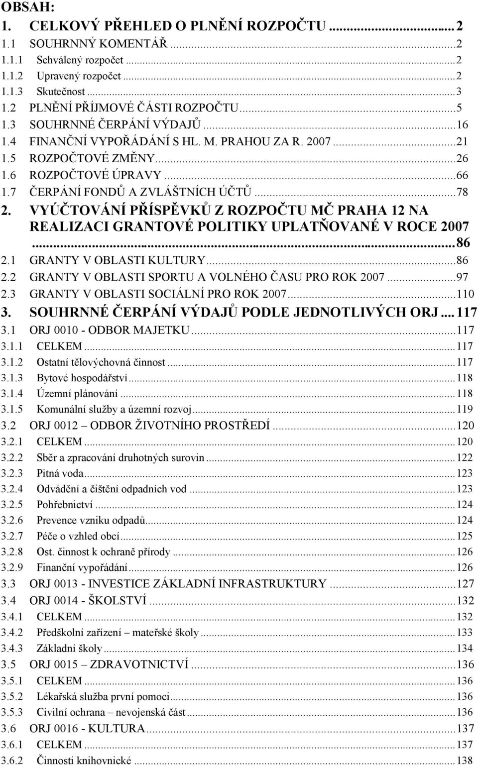 VYÚČTOVÁ NÍ PŘ ÍSPĚ VKŮ Z ROZPOČ TU MČ PRAHA 12 NA REALIZACI GRANTOVÉ POLITIKY UPLATŇ OVANÉ V ROCE 2007...86 2.1 GRANTY V OBLASTI KULTURY...86 2.2 GRANTY V OBLASTI SPORTU A VOLNÉHO ČASU PRO ROK 2007.