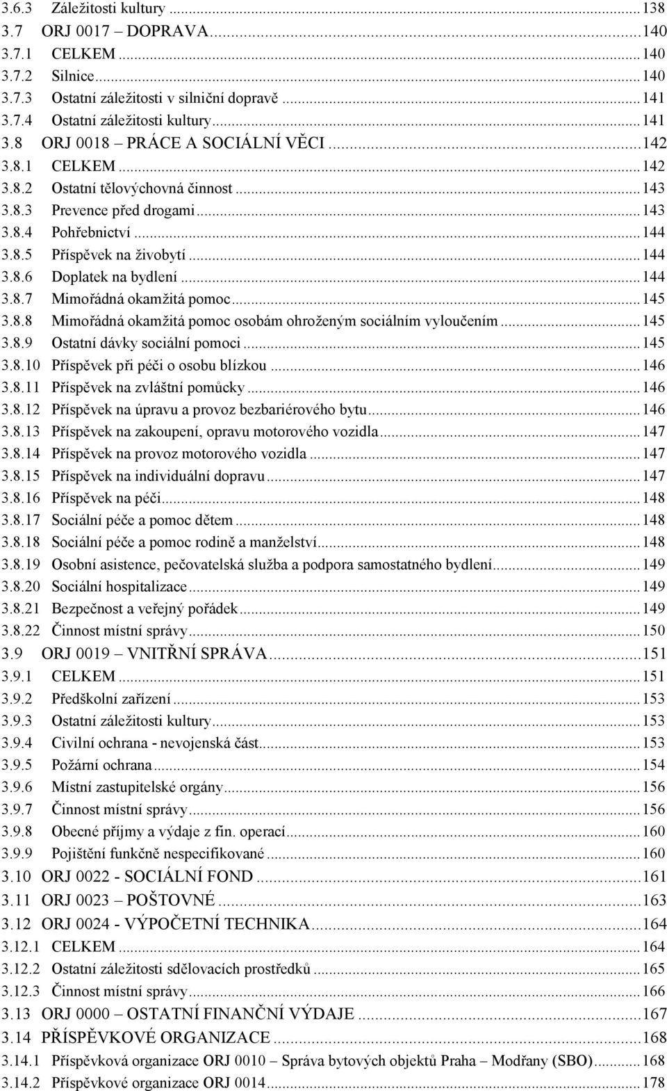 ..145 3.8.8 Mimořá dná okamžitá pomoc osobám ohrožený m sociálním vyloučením...145 3.8.9 Ostatní dávky sociální pomoci...145 3.8.10 Příspě vek při péči o osobu blízkou...146 3.8.11 Příspě vek na zvláštní pomůcky.