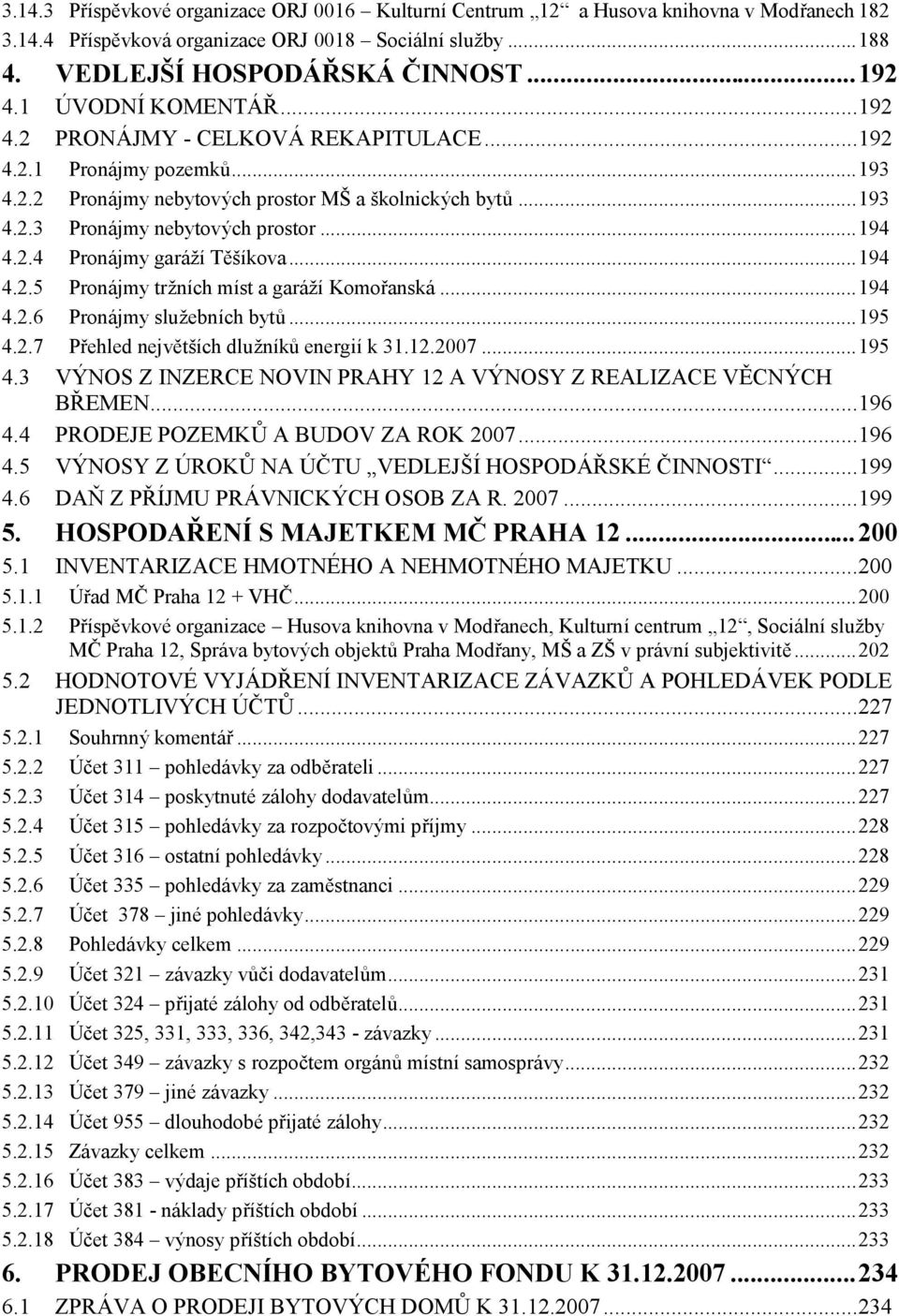 ..194 4.2.4 Pronájmy garáží Tě šíkova...194 4.2.5 Pronájmy tržních míst a garáží Komořanská...194 4.2.6 Pronájmy služebních bytů...195 4.
