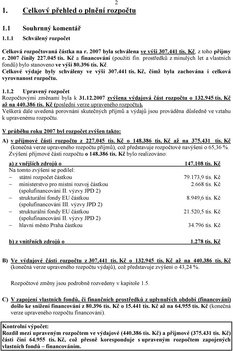 Kč, čímž byla zachová na i celková vyrovnanost rozpočtu. 1.1.2 Upravený Rozpočtový mi změ nami byla k 31.12.2007 zvýšena výdajová čá st rozpočtu o 132.945 tis. Kč až na 440.386 tis.