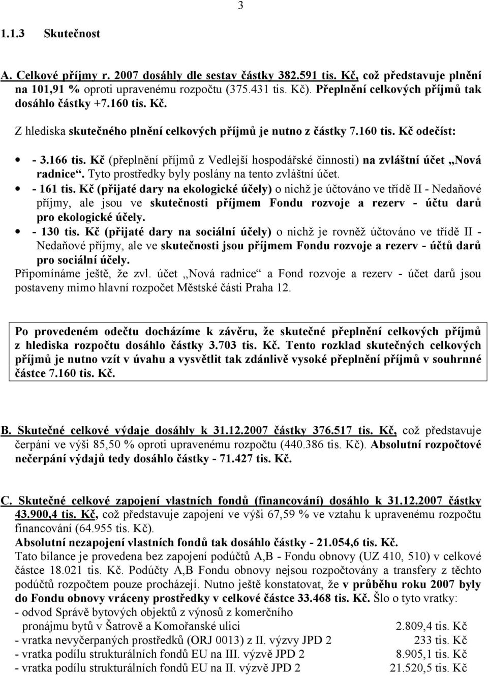 Kč (přeplně ní příjmů z Vedlejší hospodářské činnosti) na zvlá štníúčet Nová radnice. Tyto prostředky byly poslány na tento zvláštní účet. - 161 tis.